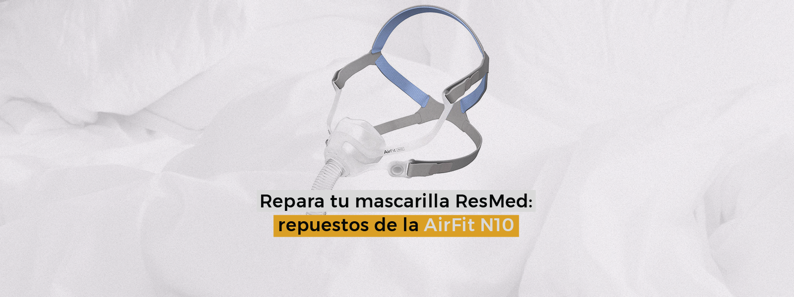 Repara tu mascarilla ResMed: repuestos de la AirFit N10