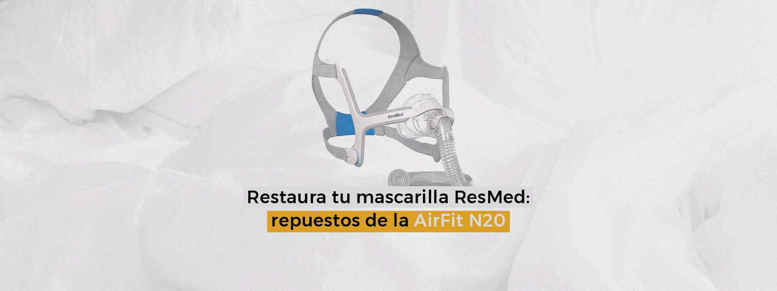 Restaura tu mascarilla ResMed: repuestos de la AirFit N20